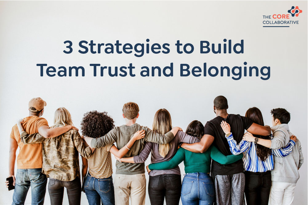 3 Strategies to Build Team Trust and Belonging - The Core Collaborative